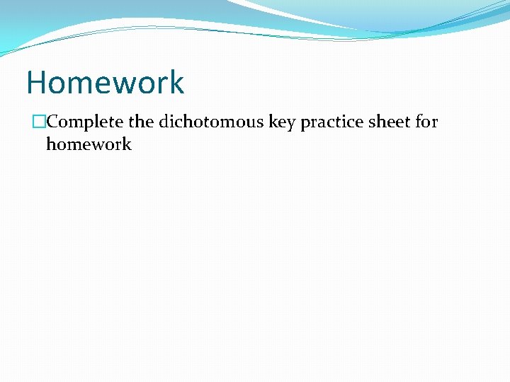 Homework �Complete the dichotomous key practice sheet for homework 