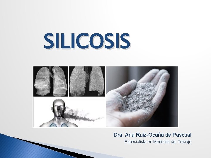 SILICOSIS Dra. Ana Ruiz-Ocaña de Pascual Especialista en Medicina del Trabajo 