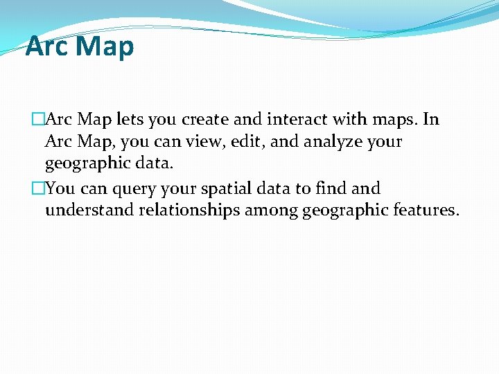 Arc Map �Arc Map lets you create and interact with maps. In Arc Map, Arc Map �Arc Map lets you create and interact with maps. In Arc Map,