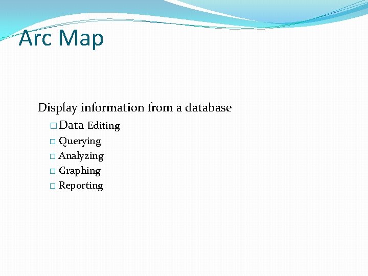 Arc Map Display information from a database � Data Editing Querying � Analyzing � Arc Map Display information from a database � Data Editing Querying � Analyzing �