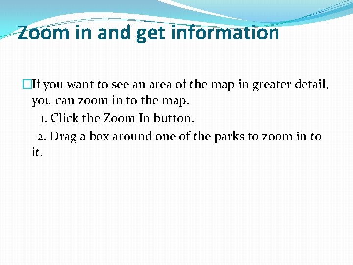 Zoom in and get information �If you want to see an area of the Zoom in and get information �If you want to see an area of the