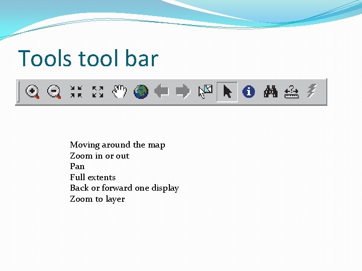 Tools tool bar Moving around the map Zoom in or out Pan Full extents Tools tool bar Moving around the map Zoom in or out Pan Full extents