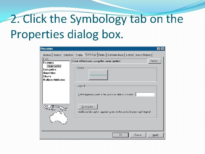 2. Click the Symbology tab on the Properties dialog box. 2. Click the Symbology tab on the Properties dialog box.