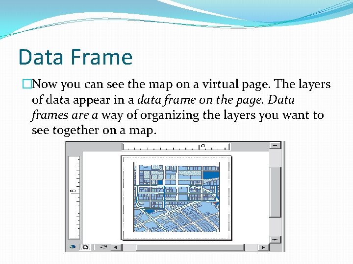 Data Frame �Now you can see the map on a virtual page. The layers Data Frame �Now you can see the map on a virtual page. The layers
