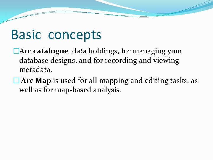 Basic concepts �Arc catalogue data holdings, for managing your database designs, and for recording Basic concepts �Arc catalogue data holdings, for managing your database designs, and for recording
