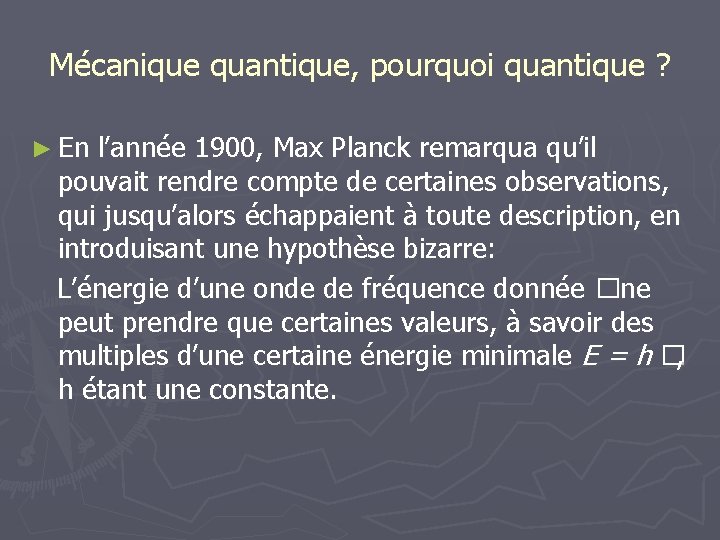 Mécanique quantique, pourquoi quantique ? ► En l’année 1900, Max Planck remarqua qu’il pouvait