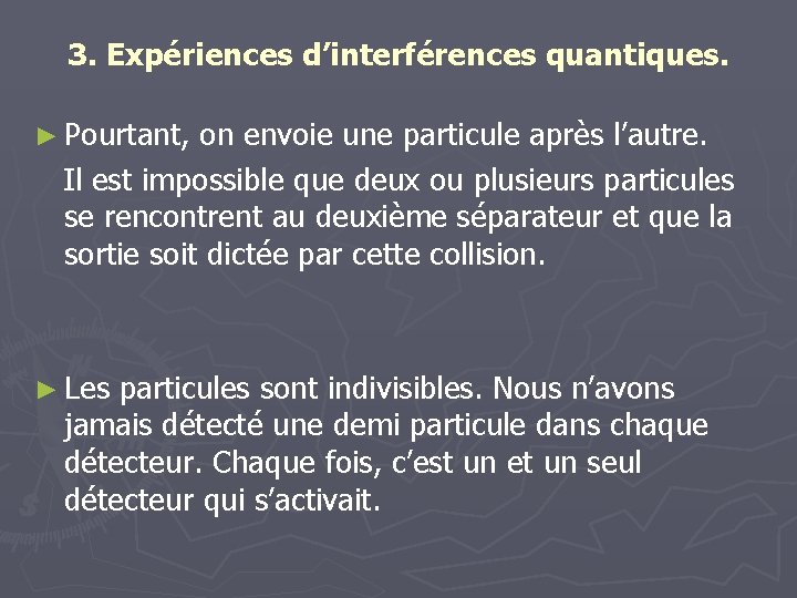 3. Expériences d’interférences quantiques. ► Pourtant, on envoie une particule après l’autre. Il est