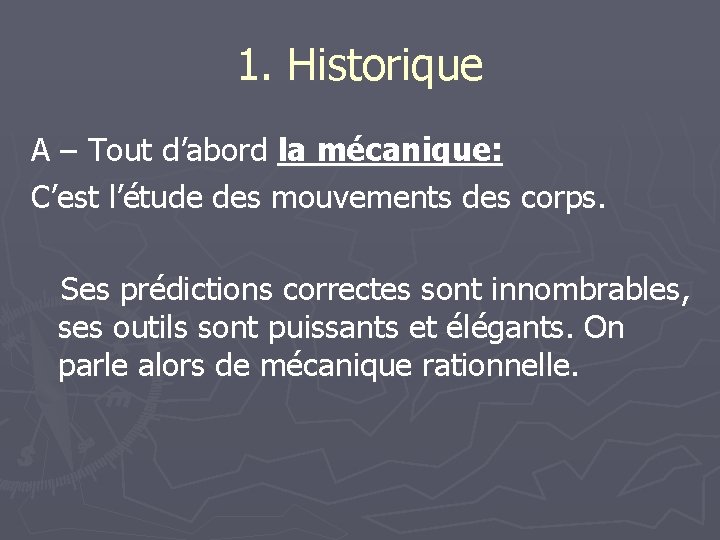 1. Historique A – Tout d’abord la mécanique: C’est l’étude des mouvements des corps.