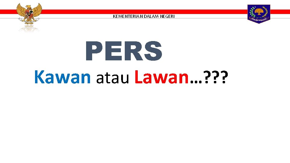 KEMENTERIAN DALAM NEGERI PERS Kawan atau Lawan…? ? ? 