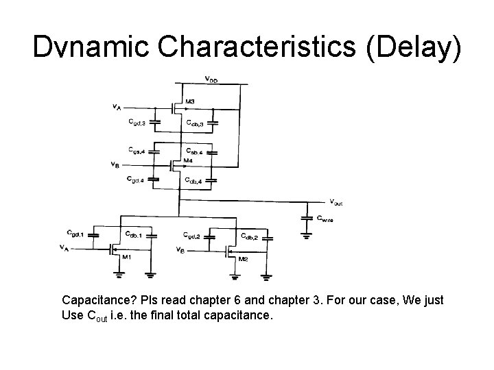 Dynamic Characteristics (Delay) Capacitance? Pls read chapter 6 and chapter 3. For our case,