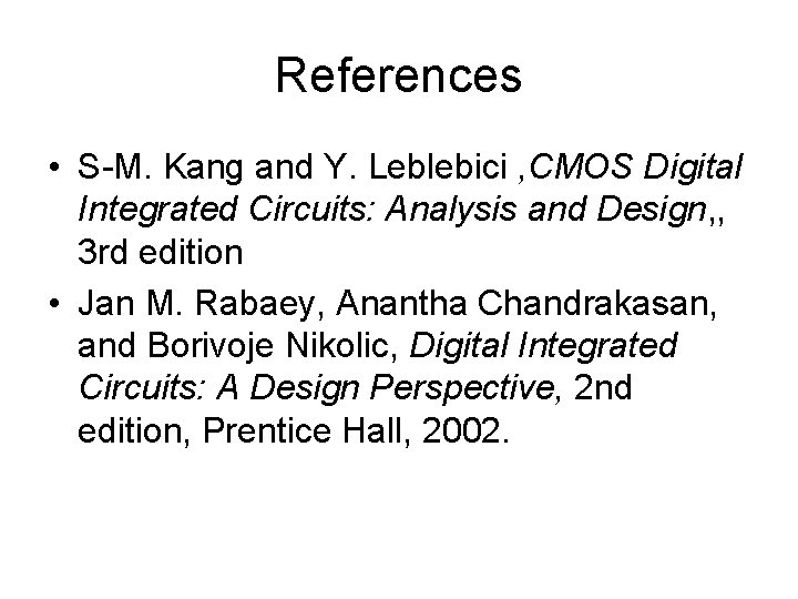 References • S-M. Kang and Y. Leblebici , CMOS Digital Integrated Circuits: Analysis and