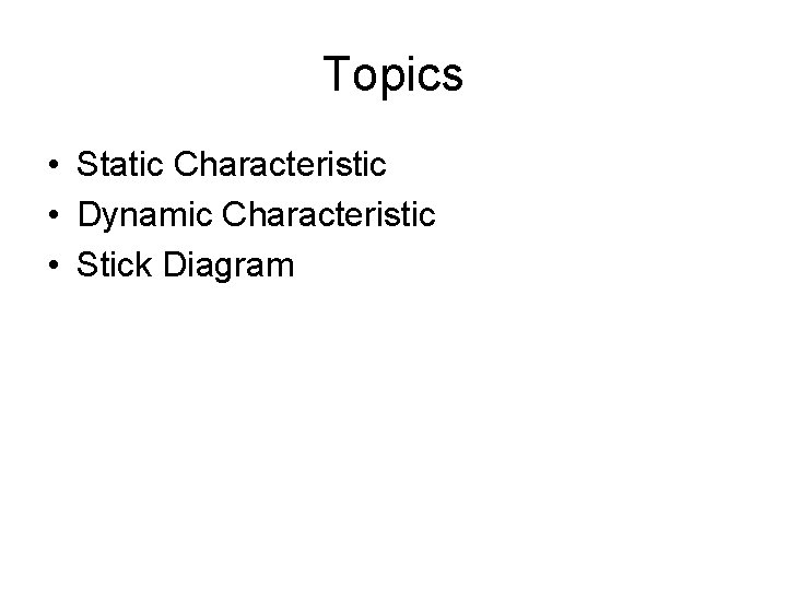 Topics • Static Characteristic • Dynamic Characteristic • Stick Diagram 