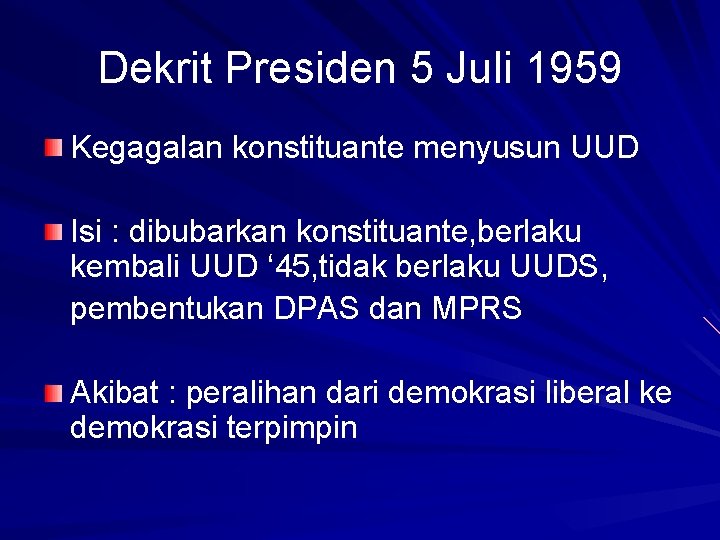 Dekrit Presiden 5 Juli 1959 Kegagalan konstituante menyusun UUD Isi : dibubarkan konstituante, berlaku