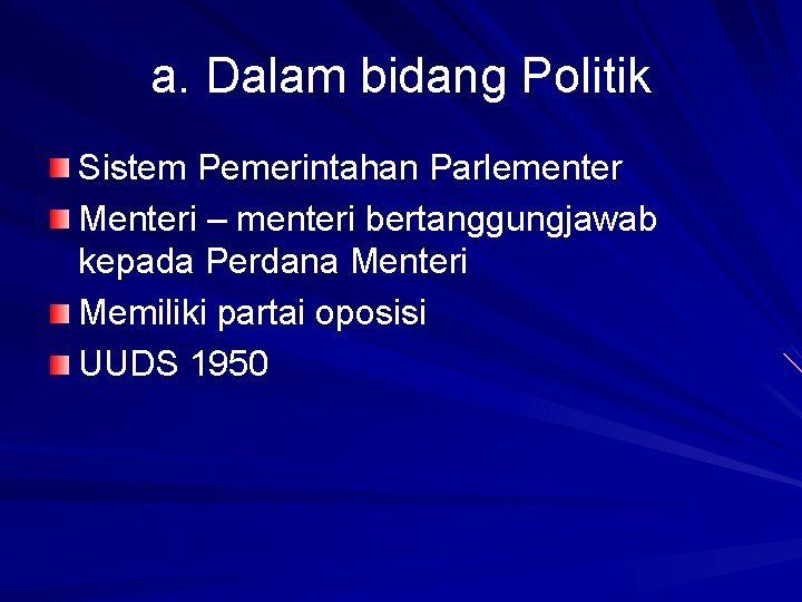 a. Dalam bidang Politik Sistem Pemerintahan Parlementer Menteri – menteri bertanggungjawab kepada Perdana Menteri