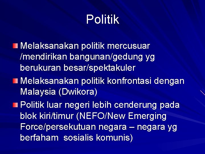 Politik Melaksanakan politik mercusuar /mendirikan bangunan/gedung yg berukuran besar/spektakuler Melaksanakan politik konfrontasi dengan Malaysia