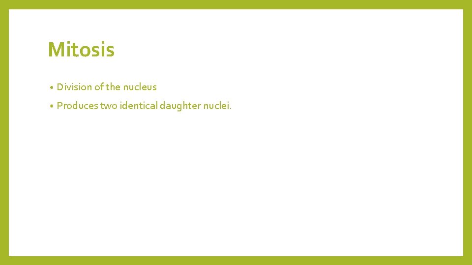 Mitosis • Division of the nucleus • Produces two identical daughter nuclei. 