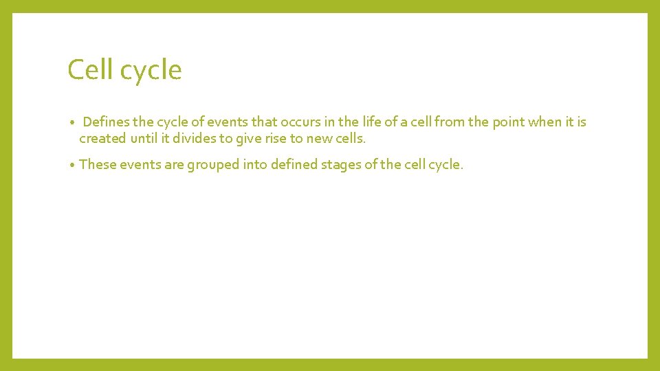 Cell cycle • Defines the cycle of events that occurs in the life of