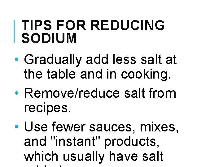 TIPS FOR REDUCING SODIUM • Gradually add less salt at the table and in
