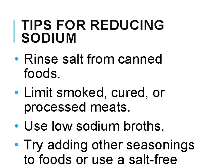 TIPS FOR REDUCING SODIUM • Rinse salt from canned foods. • Limit smoked, cured,