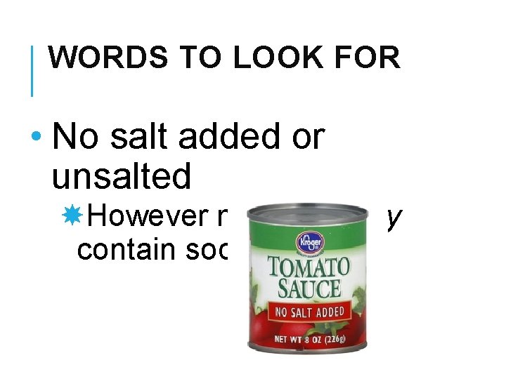 WORDS TO LOOK FOR • No salt added or unsalted However may naturally contain