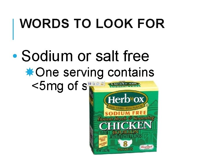WORDS TO LOOK FOR • Sodium or salt free One serving contains <5 mg