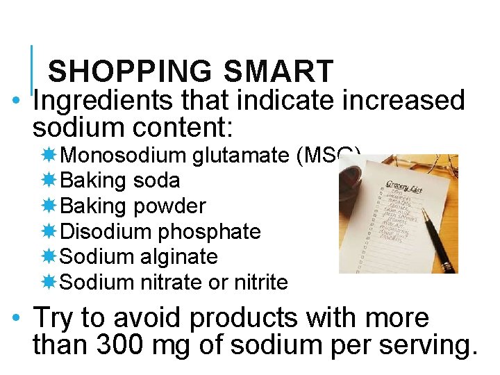 SHOPPING SMART • Ingredients that indicate increased sodium content: Monosodium glutamate (MSG) Baking soda