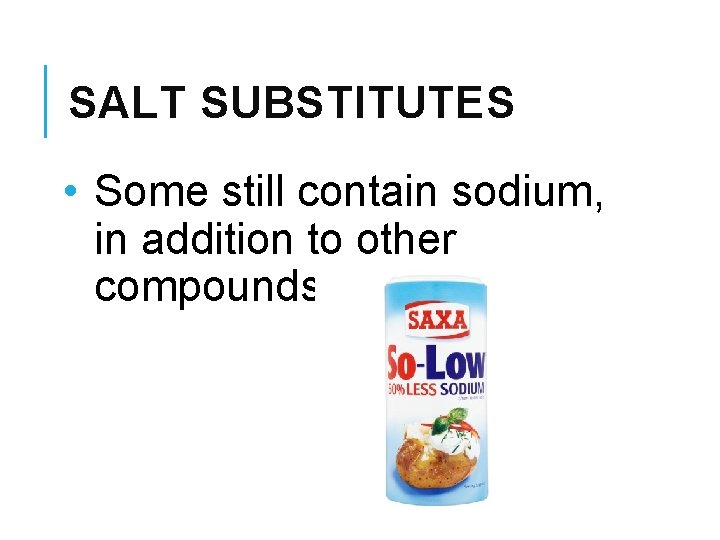 SALT SUBSTITUTES • Some still contain sodium, in addition to other compounds. 