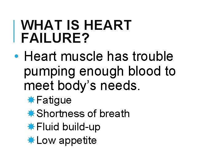 WHAT IS HEART FAILURE? • Heart muscle has trouble pumping enough blood to meet