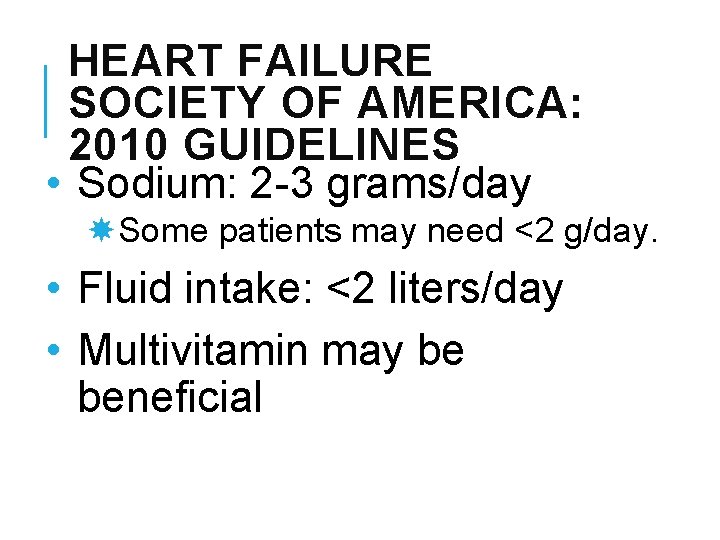 HEART FAILURE SOCIETY OF AMERICA: 2010 GUIDELINES • Sodium: 2 -3 grams/day Some patients