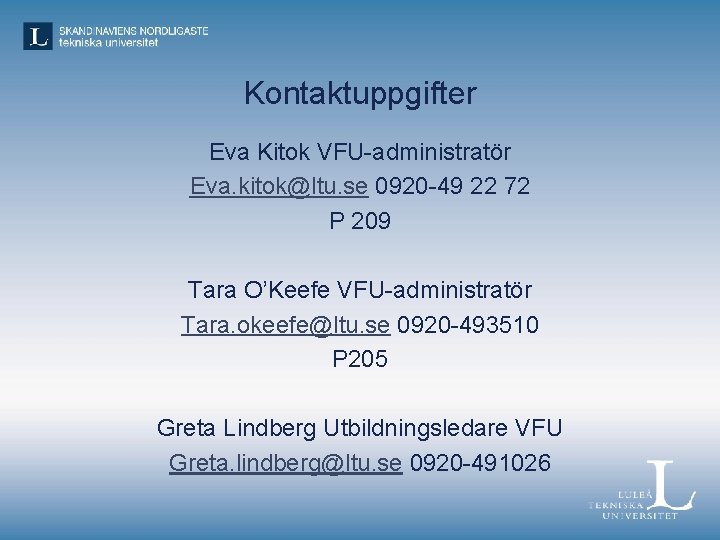 Kontaktuppgifter Eva Kitok VFU-administratör Eva. kitok@ltu. se 0920 -49 22 72 P 209 Tara