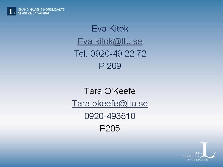 Eva Kitok Eva. kitok@ltu. se Tel. 0920 -49 22 72 P 209 Tara O’Keefe