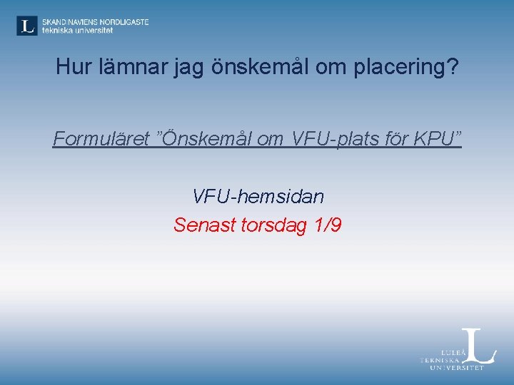 Hur lämnar jag önskemål om placering? Formuläret ”Önskemål om VFU-plats för KPU” VFU-hemsidan Senast