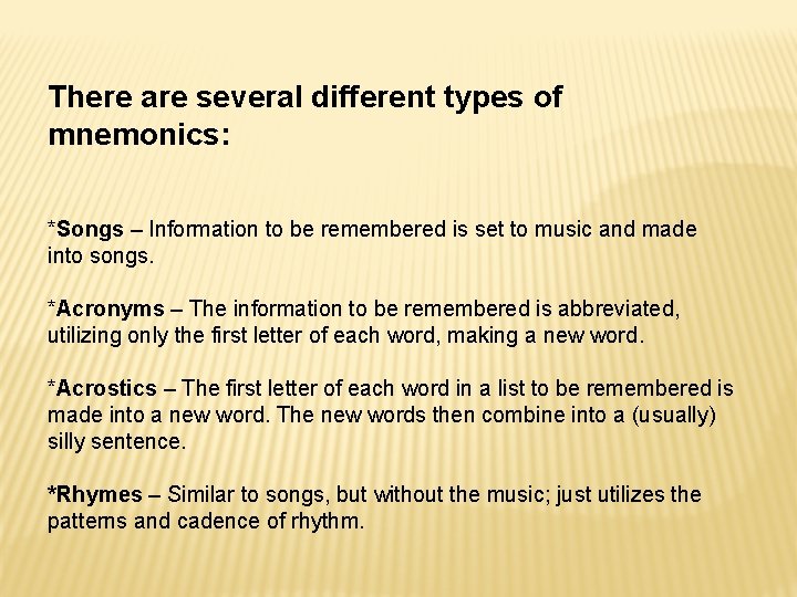 There are several different types of mnemonics: *Songs – Information to be remembered is