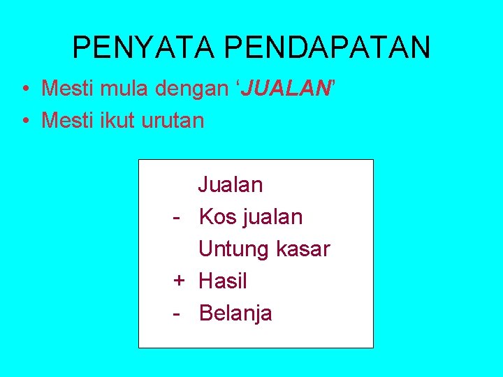 PENYATA PENDAPATAN • Mesti mula dengan ‘JUALAN’ • Mesti ikut urutan Jualan - Kos