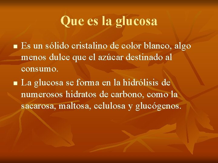 Que es la glucosa n n Es un sólido cristalino de color blanco, algo