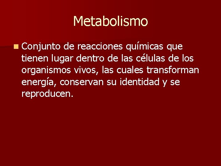 Metabolismo n Conjunto de reacciones químicas que tienen lugar dentro de las células de