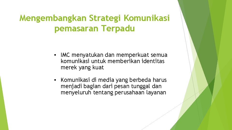 Mengembangkan Strategi Komunikasi pemasaran Terpadu • IMC menyatukan dan memperkuat semua komunikasi untuk memberikan