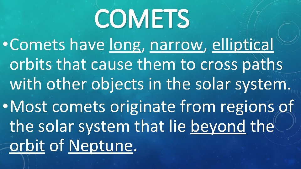 COMETS • Comets have long, narrow, elliptical orbits that cause them to cross paths