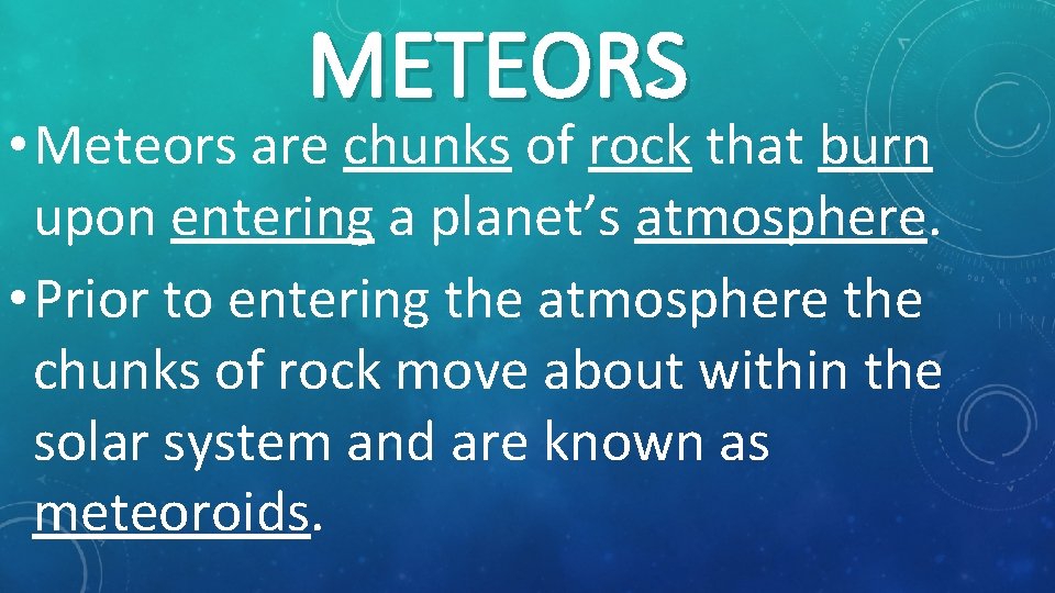 METEORS • Meteors are chunks of rock that burn upon entering a planet’s atmosphere.