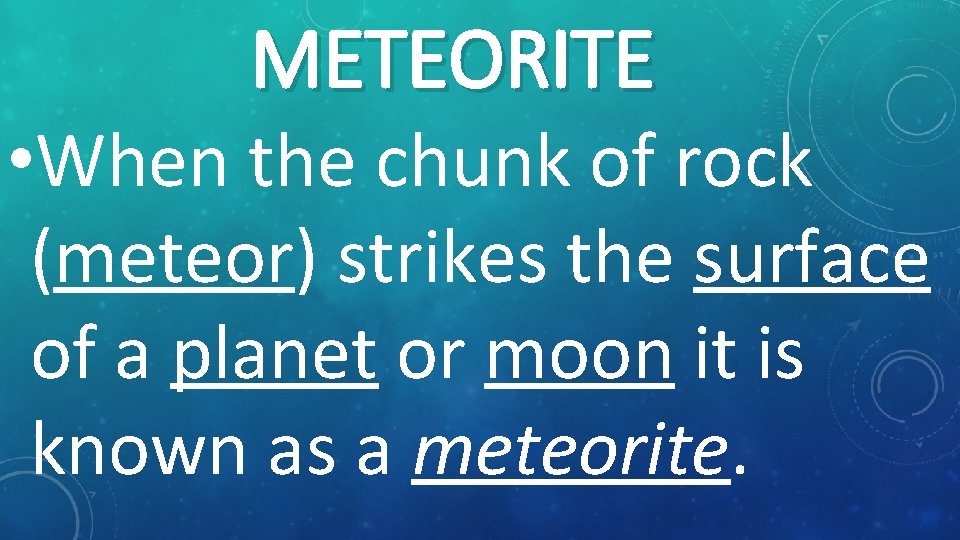 METEORITE • When the chunk of rock (meteor) strikes the surface of a planet