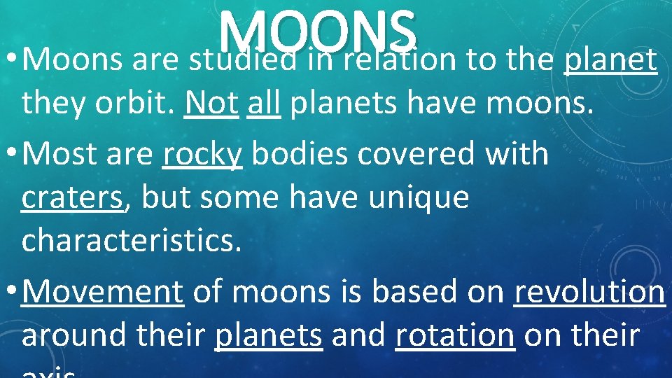 MOONS • Moons are studied in relation to the planet they orbit. Not all