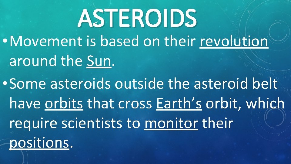 ASTEROIDS • Movement is based on their revolution around the Sun. • Some asteroids