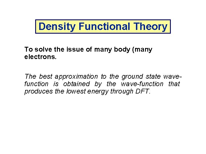 Density Functional Theory To solve the issue of many body (many electrons. The best