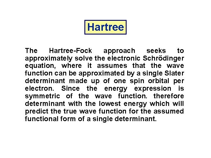 Hartree The Hartree-Fock approach seeks to approximately solve the electronic Schrödinger equation, where it