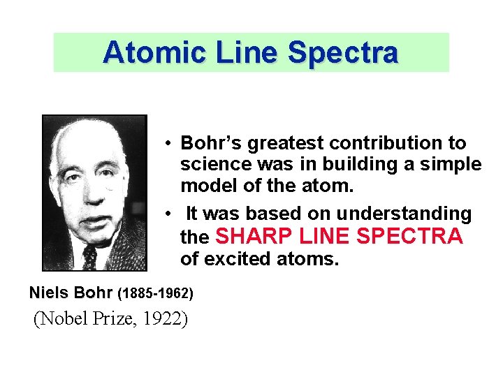 Atomic Line Spectra • Bohr’s greatest contribution to science was in building a simple