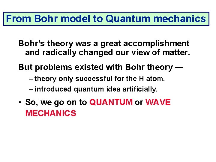 From Bohr model to Quantum mechanics Bohr’s theory was a great accomplishment and radically
