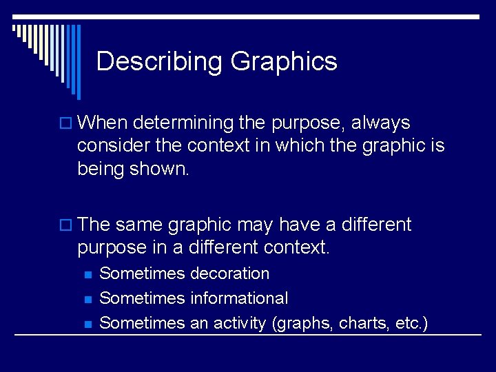 Describing Graphics o When determining the purpose, always consider the context in which the