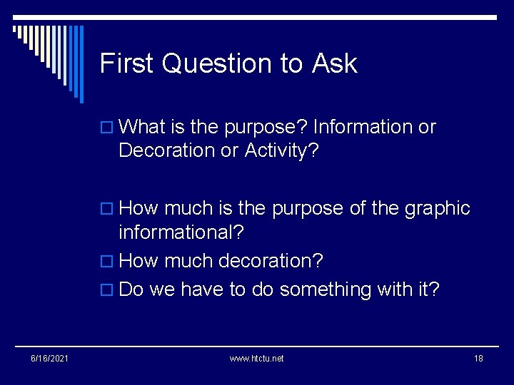 First Question to Ask o What is the purpose? Information or Decoration or Activity?