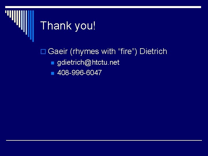 Thank you! o Gaeir (rhymes with “fire”) Dietrich n n gdietrich@htctu. net 408 -996