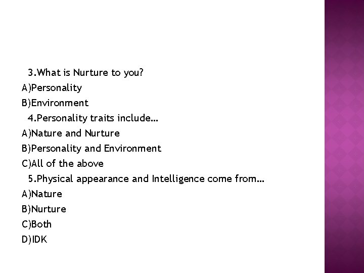 3. What is Nurture to you? A)Personality B)Environment 4. Personality traits include… A)Nature and